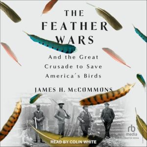 The Feather Wars: And the Great Crusade to Save America's Birds - McCommons, James H (CDs)