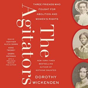 The Agitators: Three Friends Who Fought for Abolition and Women's Rights - Wickenden, Dorothy (CDs)