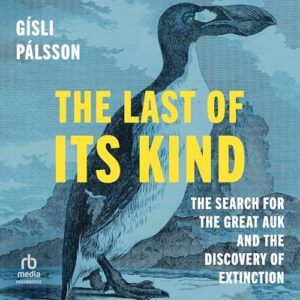 The Last of Its Kind: The Search for the Great Auk and the Discovery of Extinction - Palsson, Gisli (CDs)