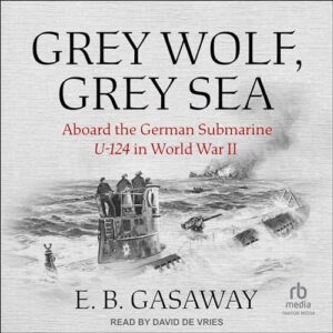 Grey Wolf, Grey Sea: Aboard the German Submarine U-124 in World War II - Gasaway, E B (CDs)