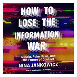 How to Lose the Information War: Russia, Fake News, and the Future of Conflict - Jankowicz, Nina (CDs)