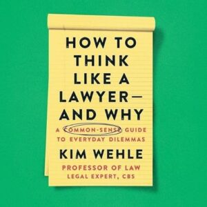 How to Think Like a Lawyer--And Why Lib/E: A Common-Sense Guide to Everyday Dilemmas - Wehle, Kim (CDs)