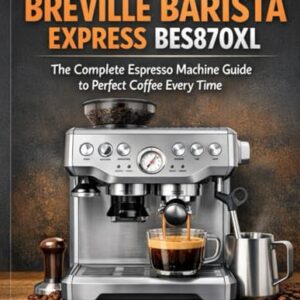 Master Your Breville Barista Express BES870XL: The Complete Espresso Machine Guide to Perfect Coffee Every Time - Pellegrino, John (Cervejas)