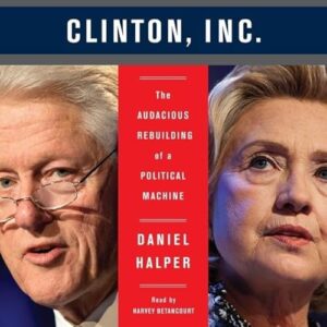 The Clinton, Inc. Lib/E: The Audacious Rebuilding of a Political Machine - Halper, Daniel (CDs)