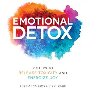 Emotional Detox: 7 Steps to Release Toxicity and Energize Joy - Boyle, Sherianna (CDs)