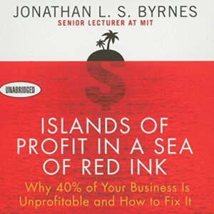Islands of Profit in a Sea Red Ink: Why 40% of Your Business Is Unprofitable, and How to Fix It - Byrnes, Jonathan L S (CDs)