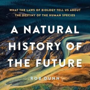 A Natural History of the Future Lib/E: What the Laws of Biology Tell Us about the Destiny of the Human Species - Dunn, Rob (CDs)