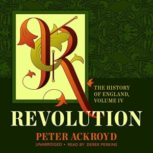 Revolution: The History of England from the Battle of the Boyne to the Battle of Waterloo: 4 - Ackroyd, Peter (CDs)