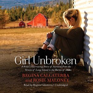Girl Unbroken Lib/E: A Sister's Harrowing Story of Survival from the Streets of Long Island to the Farms of Idaho - Calcaterra, Regina (CDs)