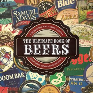 The Ultimate Book of Beers: With Over 400 Ales, Lagers, Stouts, & Craft Beers from Around the World - Kelly, Mark (Cervejas)