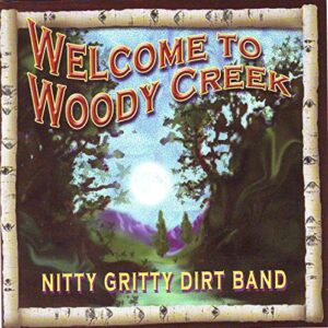 Welcome To Woody Creek - NITTY GRITTY DIRT BAND (CDs)