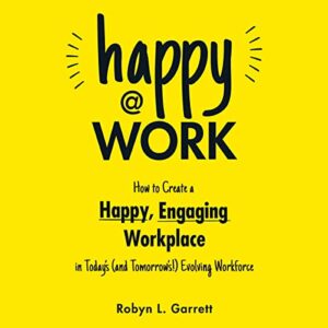 Happy at Work: How to Create a Happy, Engaging Workplace for Today's (and Tomorrow's!) Workforce - Garrett, Robyn L (CDs)