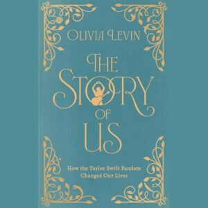 The Story of Us: How the Taylor Swift Fandom Changed Our Lives - Levin, Olivia (CDs)