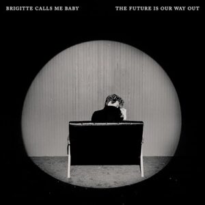 The Future Is Our Way Out - Brigitte Calls Me Baby (CDs)