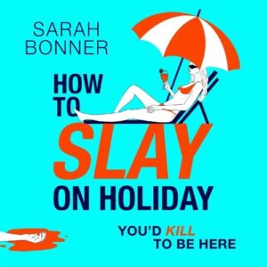 How to Slay on Holiday: A brilliantly funny, darkly twisted thriller from Sarah Bonner - Bonner, Sarah (CDs)