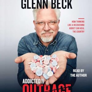 Addicted to Outrage: How Thinking Like a Recovering Addict Can Heal the Country - Beck, Glenn (CDs)