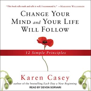 Change Your Mind and Your Life Will Follow: 12 Simple Principles - Karen Casey (CDs)