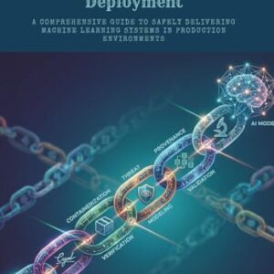 Secure AI Model Deployment: A Comprehensive Guide to Safely Delivering Machine Learning Systems in Production Environments - C. Horton, David (CDs)