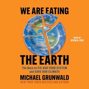 We Are Eating the Earth: The Race to Fix Our Food System and Save Our Climate - Grunwald, Michael (CDs)