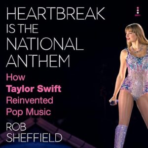 Heartbreak Is the National Anthem: How Taylor Swift Reinvented Pop Music - Sheffield, Rob (CDs)