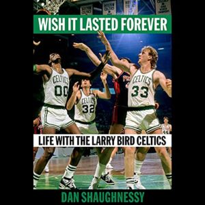 Wish It Lasted Forever: Life with the Larry Bird Celtics - Shaughnessy, Dan (CDs)