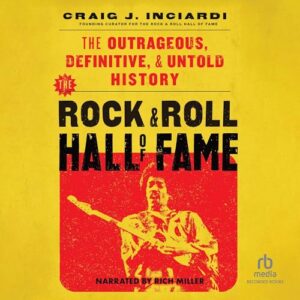 The Rock & Roll Hall of Fame: The Outrageous, Definitive, & Untold History - Inciardi, Craig J (CDs)