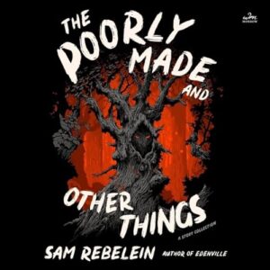 The Poorly Made and Other Things: A Story Collection - Rebelein, Sam (CDs)
