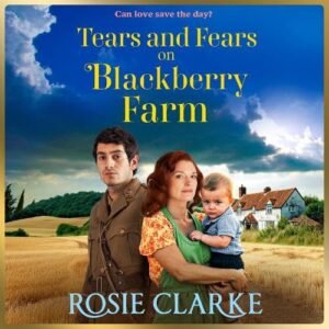 Tears and Fears on Blackberry Farm: A BRAND NEW instalment in the emotional wartime saga from Rosie Clarke - Clarke, Rosie (CDs)