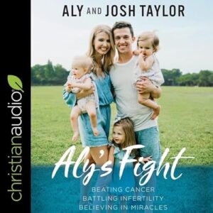Aly's Fight Lib/E: Beating Cancer, Battling Infertility, and Believing in Miracles - Heyborne, Kirby (CDs)