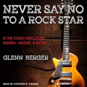 Never Say No to a Rock Star: In the Studio with Dylan, Sinatra, Jagger and More... - Berger, Glenn (CDs)
