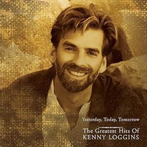 Kenny Loggins - Yesterday, Today, Tomorrow: The Greatest Hits of Kenny Loggins - Kenny Loggins (CDs)