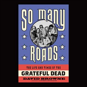 So Many Roads: The Life and Times of the Grateful Dead - Browne, David (CDs)