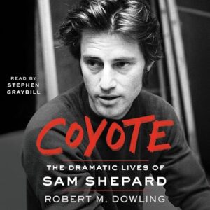 Coyote: The Dramatic Lives of Sam Shepard - Dowling, Robert M (CDs)