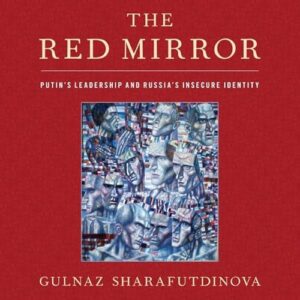 The Red Mirror Lib/E: Putin's Leadership and Russia's Insecure Identity - Sharafutdinova, Gulnaz (CDs)