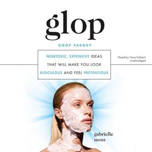 Glop: Nontoxic, Expensive Ideas That Will Make You Look Ridiculous and Feel Pretentious - Moss, Gabrielle (CDs)