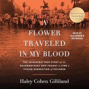 A Flower Traveled in My Blood: The Incredible True Story of the Grandmothers Who Fought to Find a Stolen Generation of Children - Gilliland, Haley Cohen (CDs)