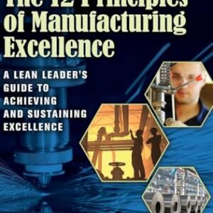 The 12 Principles of Manufacturing Excellence: A Lean Leader's Guide to Achieving and Sustaining Excellence, Second Edition - Fast, Larry E. (CDs)