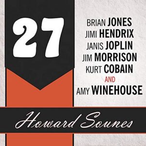 27: A History of the 27 Club Through the Lives of Brian Jones, Jimi Hendrix, Janis Joplin, Jim Morrison, Kurt Cobain, and Amy Winehouse - Sounes, Howard (CDs)