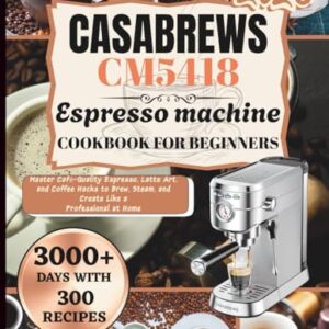 Casabrews CM5418 ESPRESSO MACHINE Cookbook for beginners: Master Café-Quality Espresso, Latte Art, and Coffee Hacks to Brew, Steam, and Create Like a Professional at Home - L. Dwyer, Marcia (Cervejas)