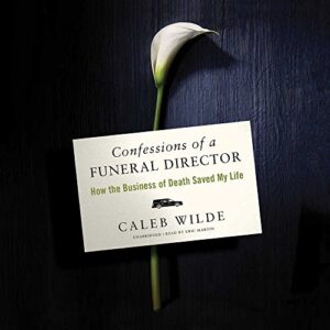Confessions of a Funeral Director: How Death Saved My Life - Wilde, Caleb (CDs)