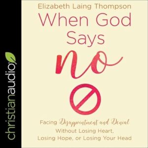 When God Says No Lib/E: Facing Disappointment and Denial Without Losing Heart, Losing Hope, or Losing Your Head - Thompson, Elizabeth Laing (CDs)