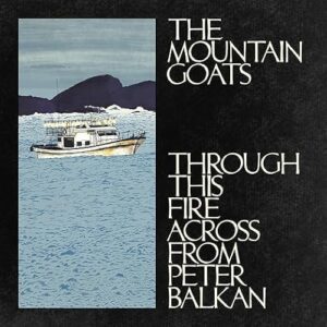 The Mountain Goats - Through This Fire Across from Peter Balkan - The Mountain Goats (CDs)
