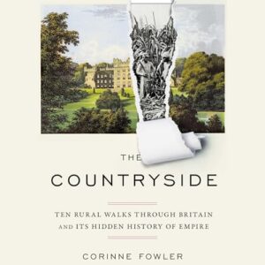 The Countryside: Ten Rural Walks Through Britain and Its Hidden History of Empire - Fowler, Corinne (CDs)