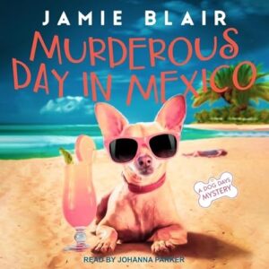 Murderous Day in Mexico Lib/E: A Dog Days Mystery - Blair, Jamie (CDs)