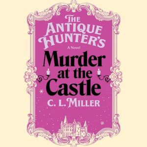 The Antique Hunter's Murder at the Castle: 3 - Miller, C L (CDs)