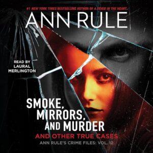 Smoke, Mirrors, and Murder: Anne Rule's Crime Files, #12 - Rule, Ann (CDs)
