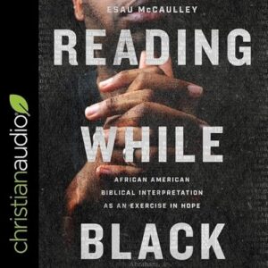 Reading While Black Lib/E: African American Biblical Interpretation as an Exercise in Hope - McCaulley, Esau (CDs)