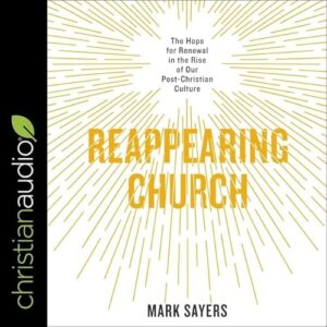 Reappearing Church Lib/E: The Hope for Renewal in the Rise of Our Post-Christian Culture - Sayers, Mark (CDs)