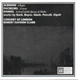 Albinoni: Adagio / Pachelbel: Canon / Handel: Arrival of the Queen of Sheba / works by Bach, Boyce, Gluck, Purcell, Zipoli [Audio CD] Consort of London; Robert Haydon Clark; George Frideric Handel; Tomaso Albinoni; Johann Pachelbel; Johann Sebastian Bach; Domenico Zipoli; Christoph Gluck; William Boyce and Henry Purcell (CDs)