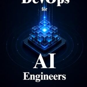 DevOps for AI and Machine Learning Engineers: The Complete Blueprint to Deploy, Scale, and Automate Your Models in Production - Kane, Marcus (CDs)